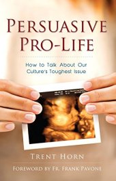 book Persuasive Pro Life: How to Talk about Our Culture’s Toughest Issue