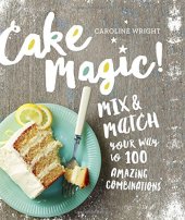 book Cake Magic!: Mix & Match Your Way to 100 Amazing Combinations