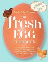 book The Fresh Egg Cookbook: From Chicken to Kitchen, Recipes for Using Eggs from Farmers’ Markets, Local Farms, and Your Own Backyard