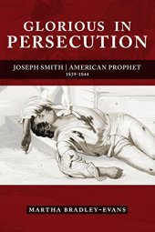 book Glorious in Persecution: Joseph Smith, American Prophet, 1839-1844