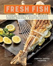 book Fresh Fish: A Fearless Guide to Grilling, Shucking, Searing, Poaching, and Roasting Seafood