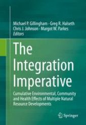 book The Integration Imperative: Cumulative Environmental, Community and Health Effects of Multiple Natural Resource Developments