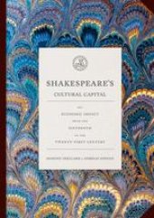 book Shakespeare’s Cultural Capital: His Economic Impact from the Sixteenth to the Twenty-first Century