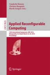 book Applied Reconfigurable Computing: 12th International Symposium, ARC 2016 Mangaratiba, RJ, Brazil, March 22–24, 2016 Proceedings