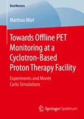 book Towards Offline PET Monitoring at a Cyclotron-Based Proton Therapy Facility: Experiments and Monte Carlo Simulations