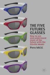 book The Five Futures Glasses: How to See and Understand More of the Future with the Eltville Model