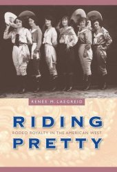 book Riding Pretty: Rodeo Royalty in the American West