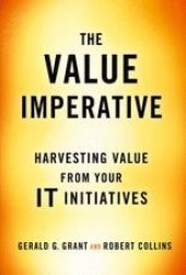 book The Value Imperative: Harvesting Value from Your IT Initiatives 