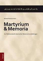 book Martyrium und Memoria. Zur Mythomotorik islamischer Martyriumvorstellungen