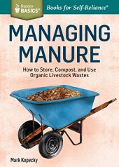 book Managing Manure: How to Store, Compost, and Use Organic Livestock Wastes. A Storey BASICS®Title