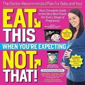 book Eat This, Not That When You’re Expecting: The Doctor-Recommended Plan for Baby and You! Your Complete Guide to the Very Best Foods for Every Stage of Pregnancy