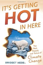 book It’s Getting Hot in Here: The Past, Present, and Future of Climate Change