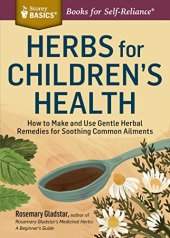 book Herbs for Children’s Health: How to Make and Use Gentle Herbal Remedies for Soothing Common Ailments. A Storey BASICS® Title