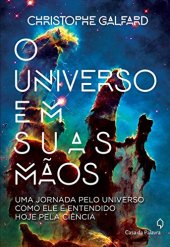 book O universo em suas mãos - uma jornada pelo universo como ele é entendido hoje pela ciência