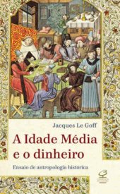 book A Idade Média e o dinheiro - Ensaio de uma antropologia histórica