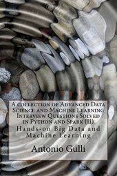 book A collection of Advanced Data Science and Machine Learning Interview Questions Solved in Python and Spark  (II): Hands-on Big Data and Machine ... Programming Interview Questions) (Volume 7)