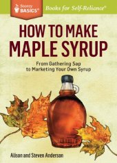 book How to Make Maple Syrup: From Gathering Sap to Marketing Your Own Syrup. A Storey BASICS® Title