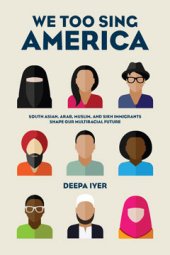 book We Too Sing America: South Asian, Arab, Muslim, and Sikh Immigrants Shape Our Multiracial Future