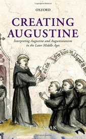 book Creating Augustine: Interpreting Augustine and Augustinianism in the Later Middle Ages