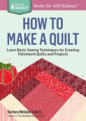 book How to Make a Quilt: Learn Basic Sewing Techniques for Creating Patchwork Quilts and Projects. A Storey BASICS® Title