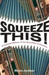 book Squeeze This!: A Cultural History of the Accordion in America