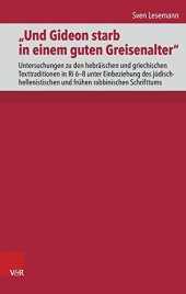 book „Und Gideon starb in einem guten Greisenalter“: Untersuchungen zu den hebräischen und griechischen Texttraditionen in Ri 6–8 unter Einbeziehung des jüdisch-hellenistischen und frühen rabbinischen Schrifttums