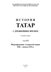 book История татар с древнейших времен : в семи томах. Том 6. Формирование татарской нации. XIX – начало XХ в.