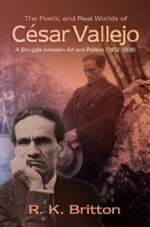 book The Poetic and Real Worlds of César Vallejo: A Struggle Between Art and Politics (1892–1938)