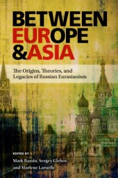 book Between Europe and Asia : The Origins, Theories, and Legacies of Russian Eurasianism