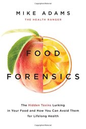 book Food Forensics: The Hidden Toxins Lurking in Your Food and How You Can Avoid Them for Lifelong Health