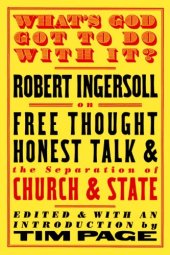 book What’s God Got to Do With It?: Robert Ingersoll on Free Thought, Honest Talk and the Separation of Church and State