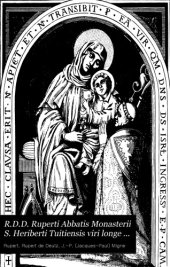 book R.D.D. Ruperti abbatis monasterii s. Heriberti Tuitiensis viri longe doctissimi summique inter veteres theologi opera omnia : juxta editionem venetam anni 1748 prævia diligentissima emendatione ad prelum revocata, variisque monumentis aucta