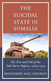 book The Suicidal State in Somalia: The Rise and Fall of the Siad Barre Regime, 1969-1991