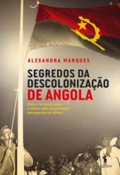 book Segredos da descolonização de Angola - Toda a verdade sobre o maior tabu da presença Portuguesa em África