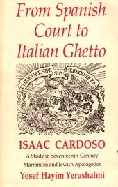 book From Spanish Court to Italian Ghetto: Isaac Cardoso: A Study in Seventeenth-Century Marranism and Jewish Apologetics (only Ch. 1)