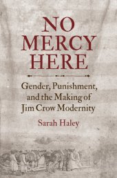 book No mercy here : gender, punishment, and the making of Jim Crow modernity