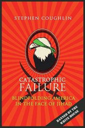 book Catastrophic Failure: Blindfolding America in the Face of Jihad