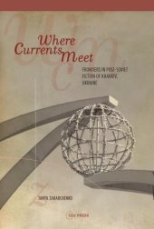 book Where Currents Meet : Frontiers in Post-Soviet Fiction of Kharkiv, Ukraine