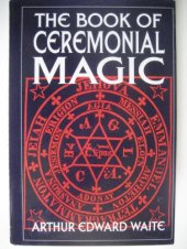 book The book of ceremonial magic: The secret tradition of GoeÌˆtia, including the rites and mysteries of GoeÌˆtic theory, sorcery and infernal necromancy, illustrated