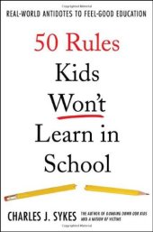 book 50 Rules Kids Won’t Learn in School: Real-World Antidotes to Feel-Good Education