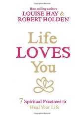 book Life Loves You: 7 Spiritual Practices to Heal Your Life