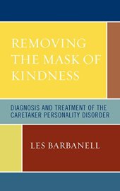 book Removing the Mask of Kindness: Diagnosis and Treatment of the Caretaker Personality Disorder