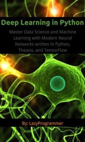 book Deep Learning in Python: Master Data Science and Machine Learning with Modern Neural Networks written in Python, Theano, and TensorFlow