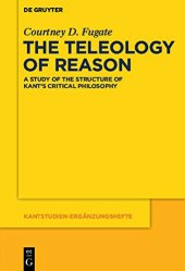 book The Teleology of Reason: A Study of the Structure of Kant’s Critical Philosophy