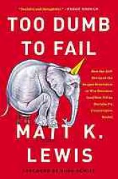 book Too dumb to fail : how the GOP betrayed the Reagan revolution to win elections (and how it can reclaim its conservative roots)