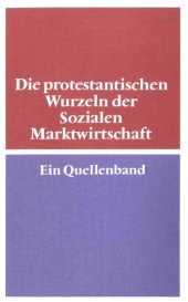 book Die protestantischen Wurzeln der sozialen Marktwirtschaft : ein Quellenband