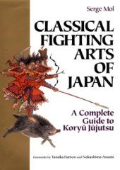 book Classical Fighting Arts of Japan  A Complete Guide to Koryu Jujutsu