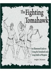 book The Fighting Tomahawk  An Illustrated Guide to Using the Tomahawk and Long Knife as Weapons