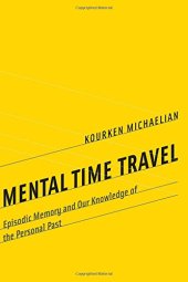 book Mental Time Travel: Episodic Memory and Our Knowledge of the Personal Past