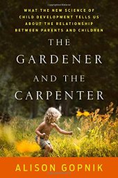 book The Gardener and the Carpenter: What the New Science of Child Development Tells Us About the Relationship Between Parents and Children